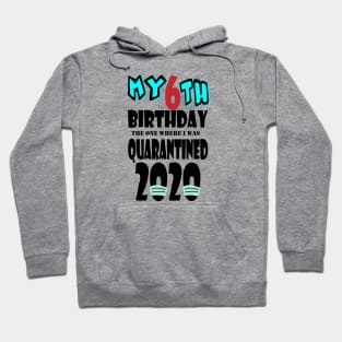 My 6th Birthday The One Where I Was Quarantined 2020 Hoodie